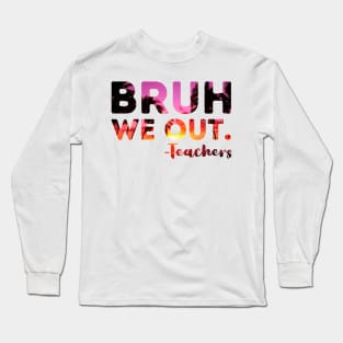 End Of School Year Teacher Summer Bruh We Out Teachers Funny Long Sleeve T-Shirt